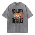 [ Mineral Wash ] No Luck Just Jesus Christian Washed TShirt Jesus Graphic Washed Style Shirt Hoodie, Sweatshirt