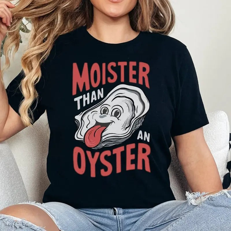 Moister Than An Oyster Shirt, Funny Graphic Tee, Unique Humor T-Shirt, Cool Gift Idea, Quirky Design, Trendy Casual Wear,...