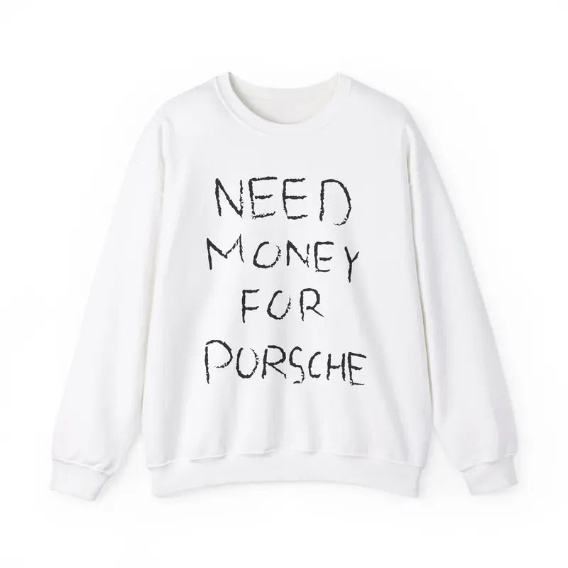 Need Money For Porsche Crewneck Sweatshirt, Porsche lover shirt Gift for Him, Car Shirt, Car Sweater, Driving Shirt Hoodie