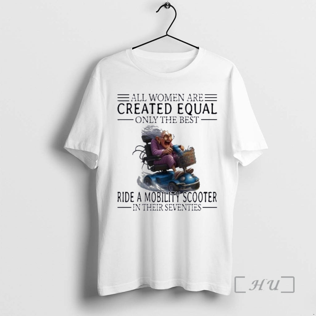 New Mobility Scooter All Women Are Created Equal Only The Best Premium T Shirts Sweater Hoodie, Sweatshirt