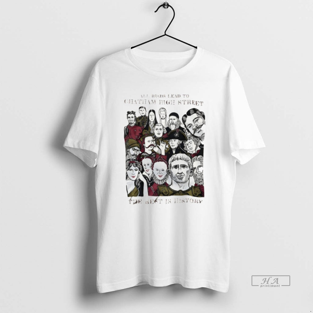 Official All Roads Lead To Chatham High Street The Rest Is History T-Shirts, Hoodie, Sweatshirt | RetroVerseTees.com