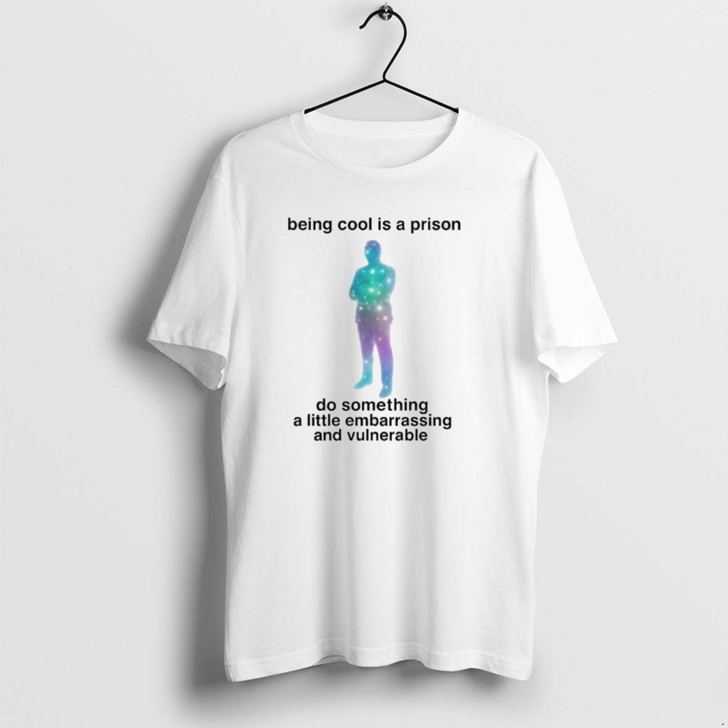 Official Being Cool Is A Prison Do Something A Little Embarrassing And Vulnerable T-Shirts, Hoodie, Sweatshirt