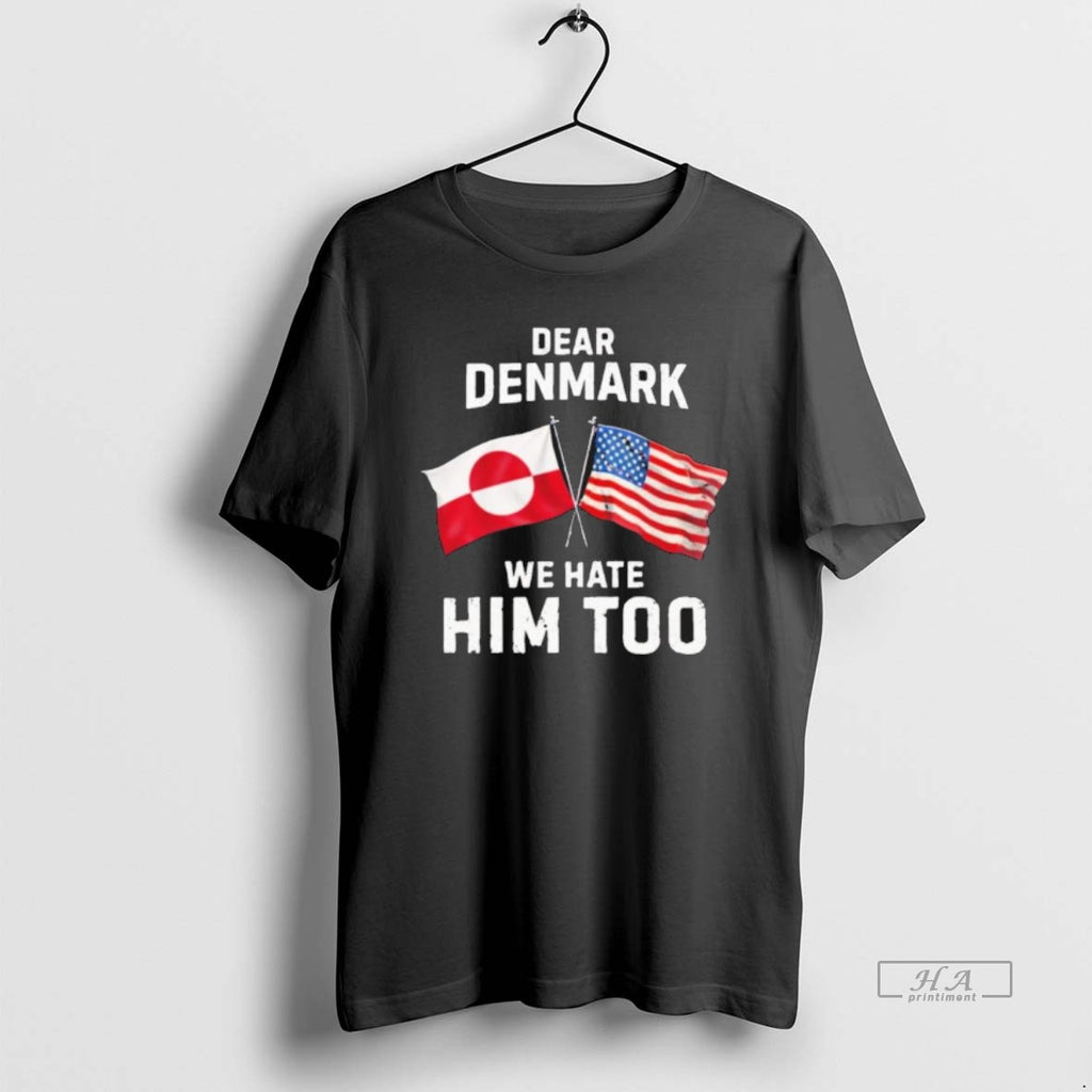 Official Dear Denmark We Hate Him Too T-Shirts, Hoodie, Sweatshirt | RetroVerseTees.com