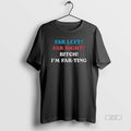 Official Far Left Far Right Bitch Im Far Ting T-Shirts, Hoodie, Sweatshirt | RetroVerseTees.com