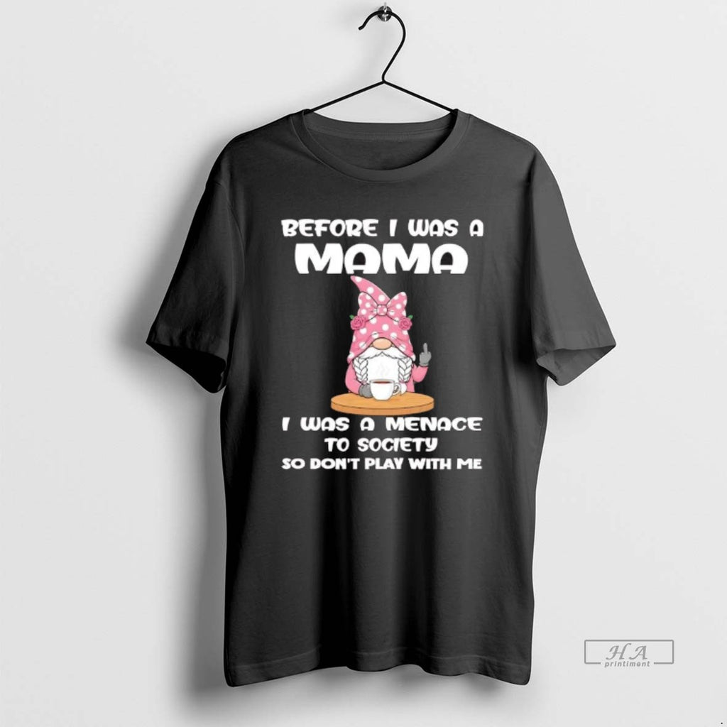 Official Gnome Before I Was A Mama I Was A Menace Society Dont Play With T-Shirts, Hoodie, Sweatshirt | RetroVerseTees.com