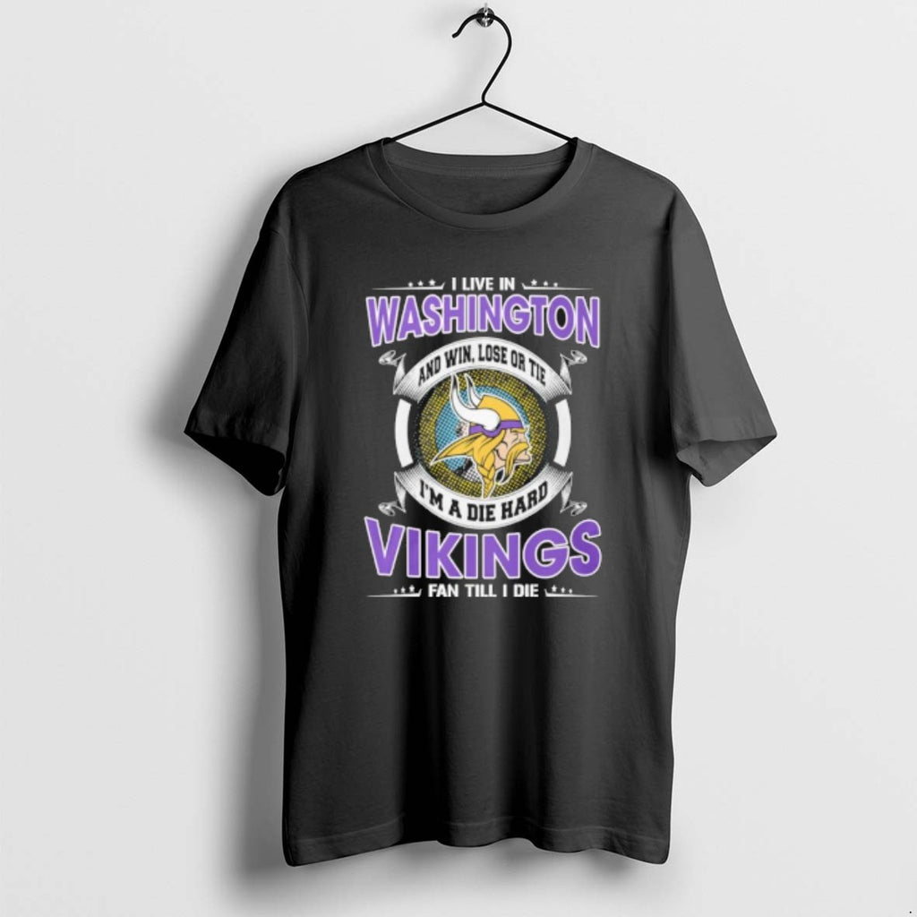 Official I Live In Washington And Win Lose Or Tie Im A Die Hard Minnesota T-Shirts, Hoodie, Sweatshirt | RetroVerseTees.com