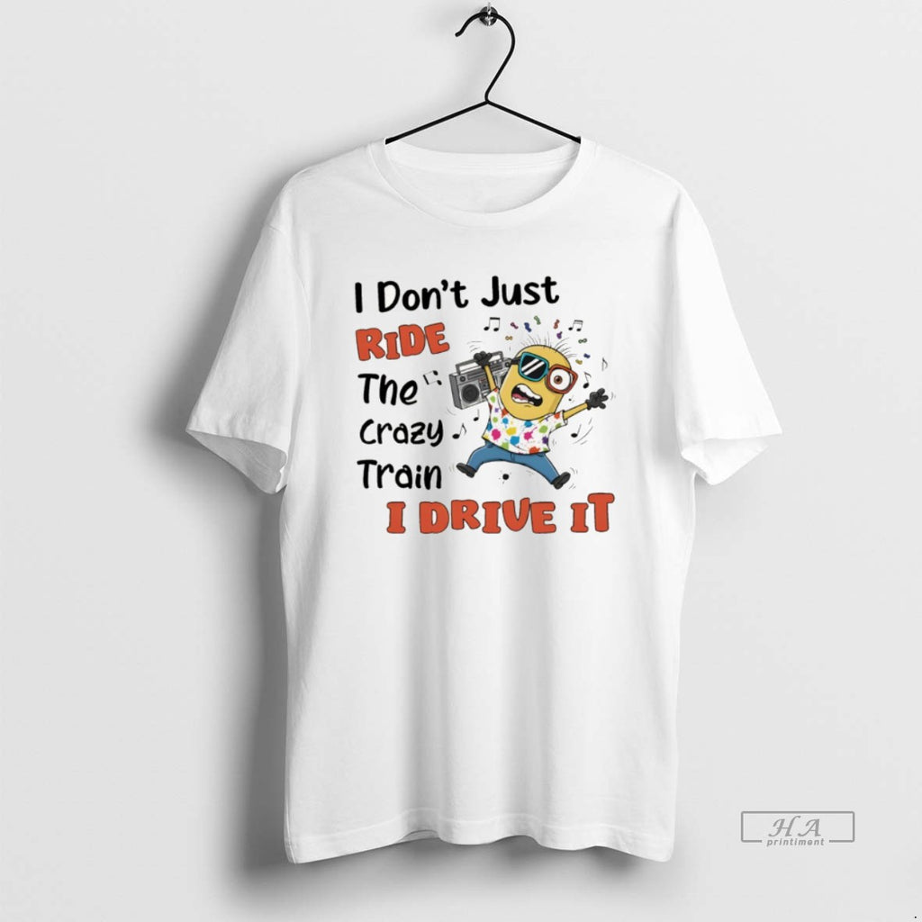 Official Minion I Dont Just Ride The Crazy Train I Drive It T-Shirts, Hoodie, Sweatshirt | RetroVerseTees.com