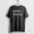 Official More Bacon Text T-Shirts, Hoodie, Sweatshirt | RetroVerseTees.com