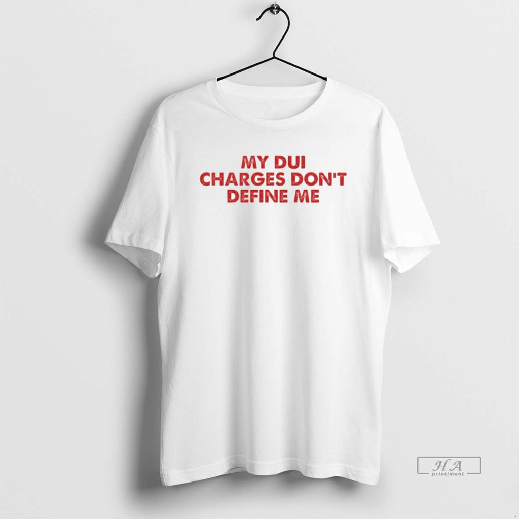 Official My Dui Charges Dont Define Me T-Shirts, Hoodie, Sweatshirt | RetroVerseTees.com
