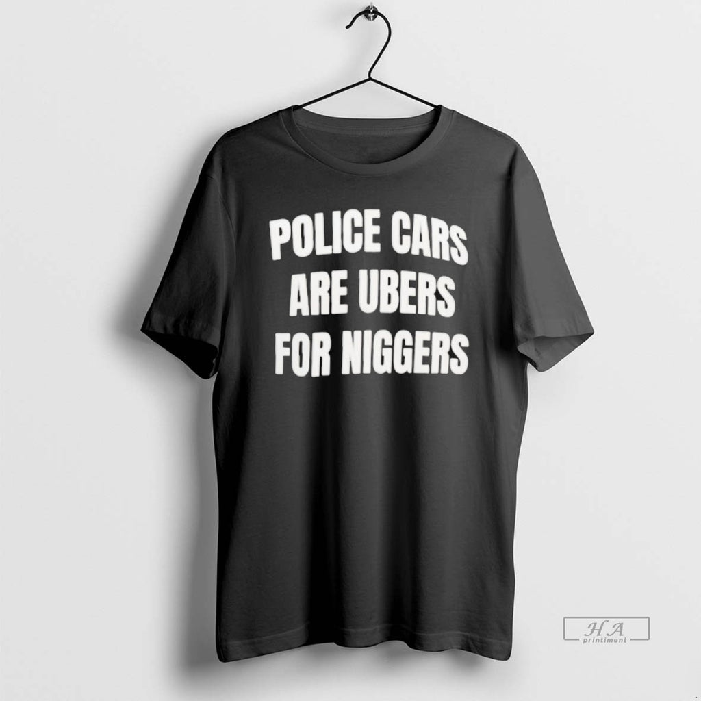 Official Police Cars Are Ubers For Niggers T-Shirts, Hoodie, Sweatshirt | RetroVerseTees.com