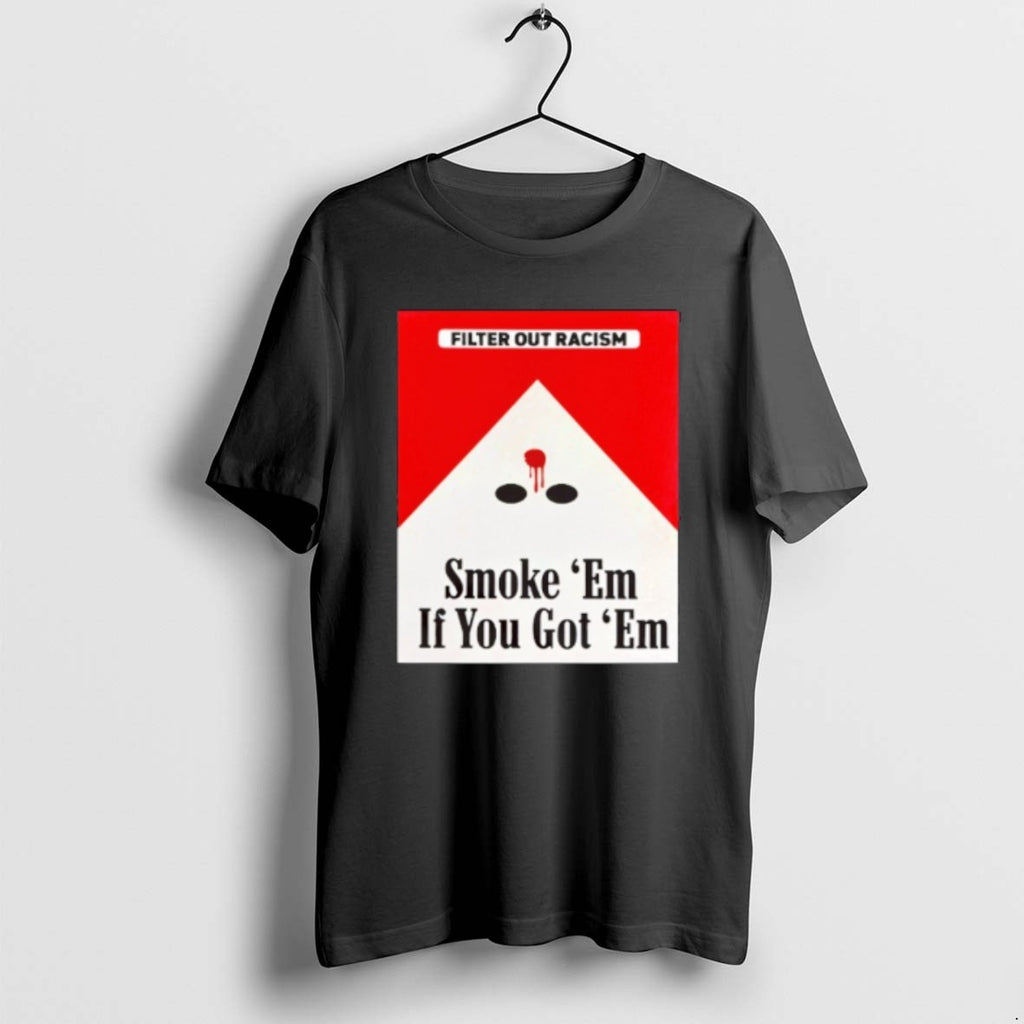 Official Punkwithacamera Filter Out Racism Smoke Em If You Got Em T-Shirts, Hoodie, Sweatshirt | RetroVerseTees.com