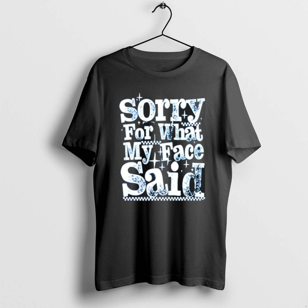 Official Sorry For What My Face Said T-Shirts, Hoodie, Sweatshirt | RetroVerseTees.com