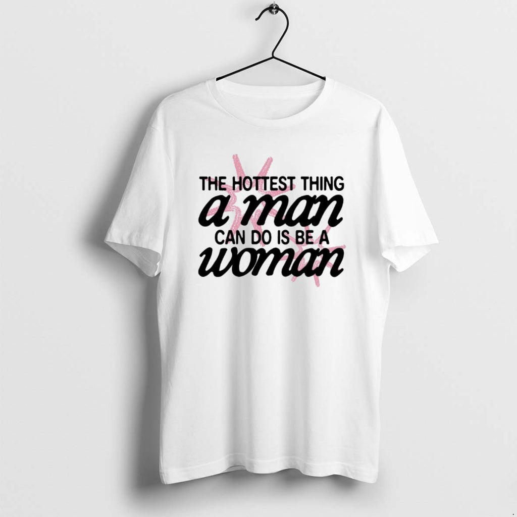 Official The Hottest Thing A Man Can Do Is Be A Woman T-Shirts, Hoodie, Sweatshirt | RetroVerseTees.com