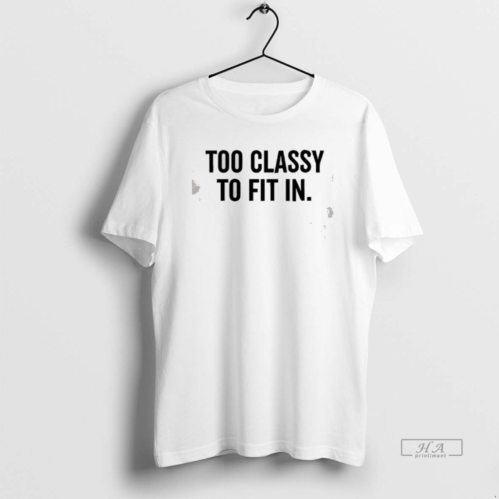 Official Too Classy To Fit In T-Shirts, Hoodie, Sweatshirt | RetroVerseTees.com