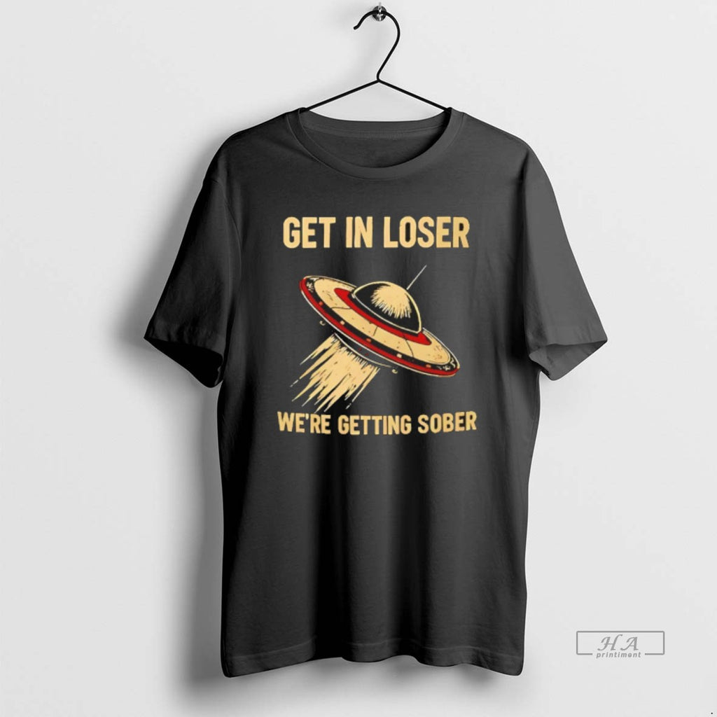 Official Ufo Get In Loser Were Getting Sober T-Shirts, Hoodie, Sweatshirt | RetroVerseTees.com