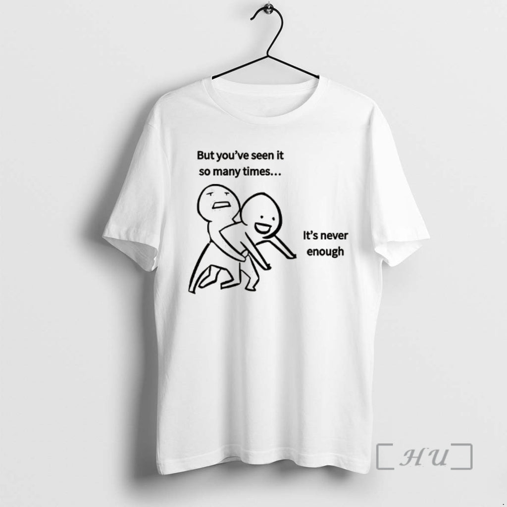 Officials But Youve Seen It So Many Times Its Never Enough Meme Premium T Shirts Hoodie, Sweatshirt | RetroVerseTees.com