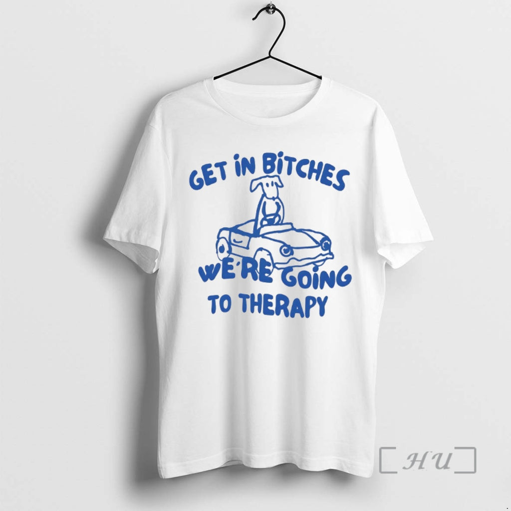 Officials Dog Get In Bitches Were Going To Therapy T-Shirts, Hoodie, Sweatshirt | RetroVerseTees.com