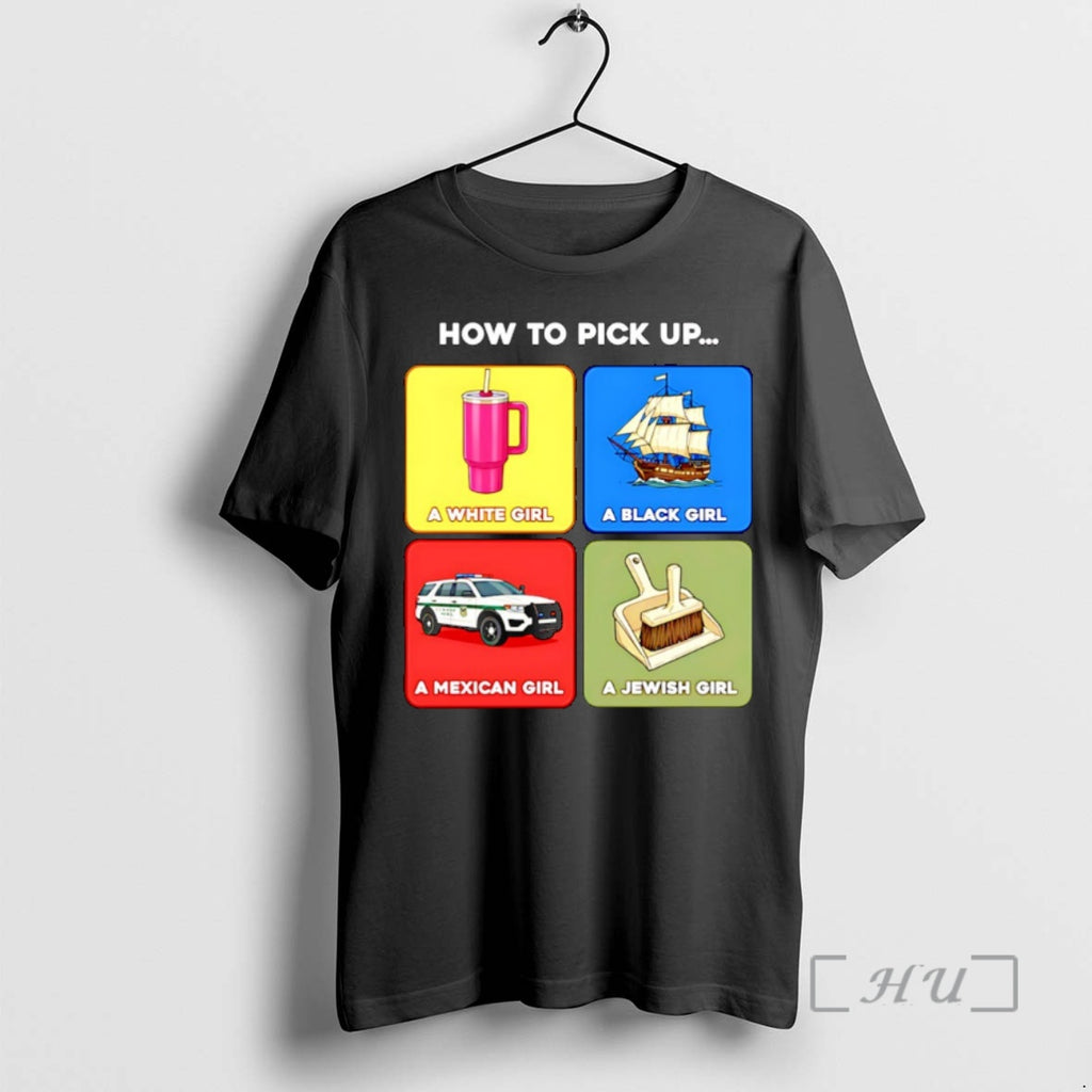 Officials How To Pick Up A White Girl A Black Girl A Mexican Girl T-Shirts, Hoodie, Sweatshirt | RetroVerseTees.com