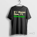 Officials Ill Shenanigan If I Shenan Once T-Shirts, Hoodie, Sweatshirt | RetroVerseTees.com