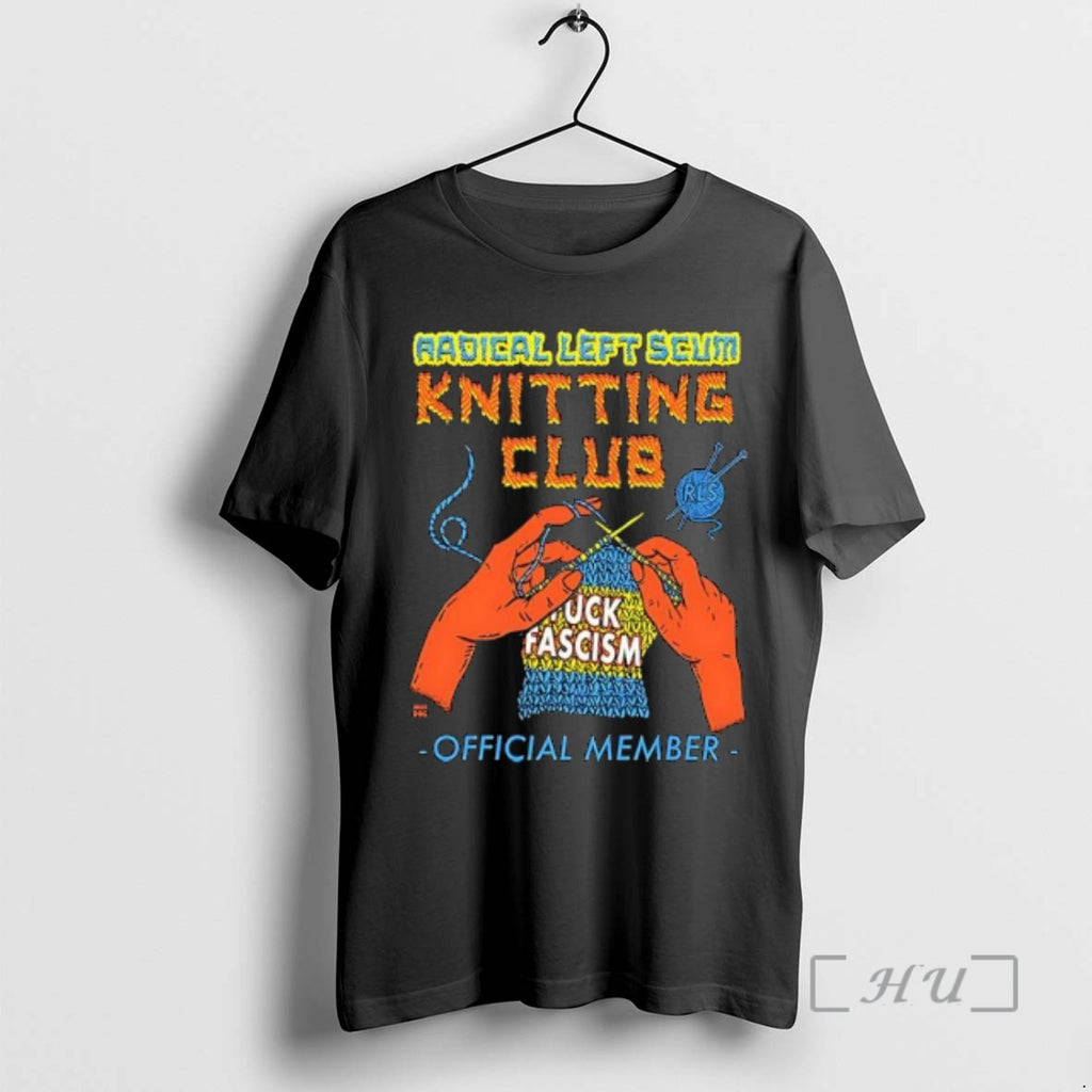 Officials Radical Left Scum Knitting Club Fuck Fascism Member T-Shirts, Hoodie, Sweatshirt | RetroVerseTees.com