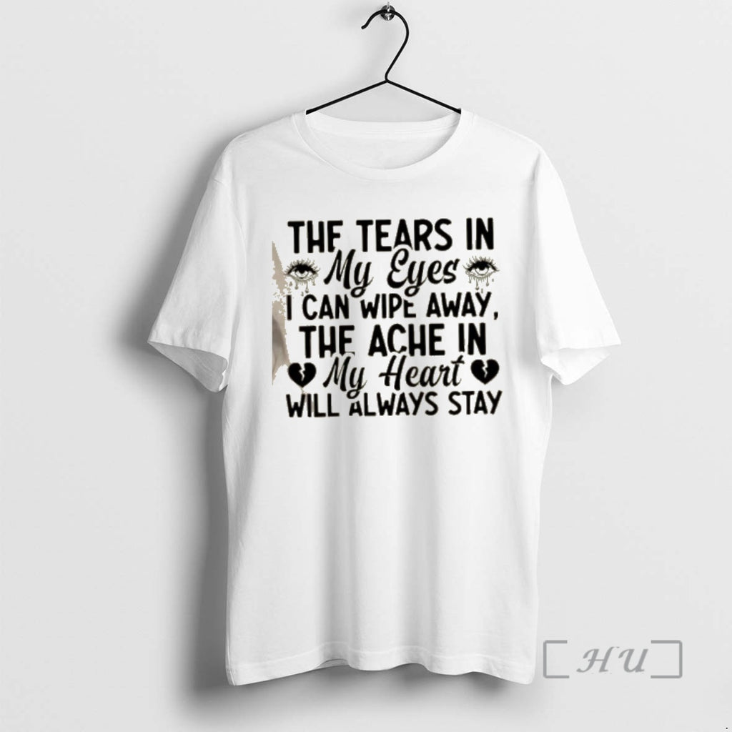 Officials The Tears In My Eyes I Can Wipe Away The Ache In My Heart T-Shirts, Hoodie, Sweatshirt | RetroVerseTees.com