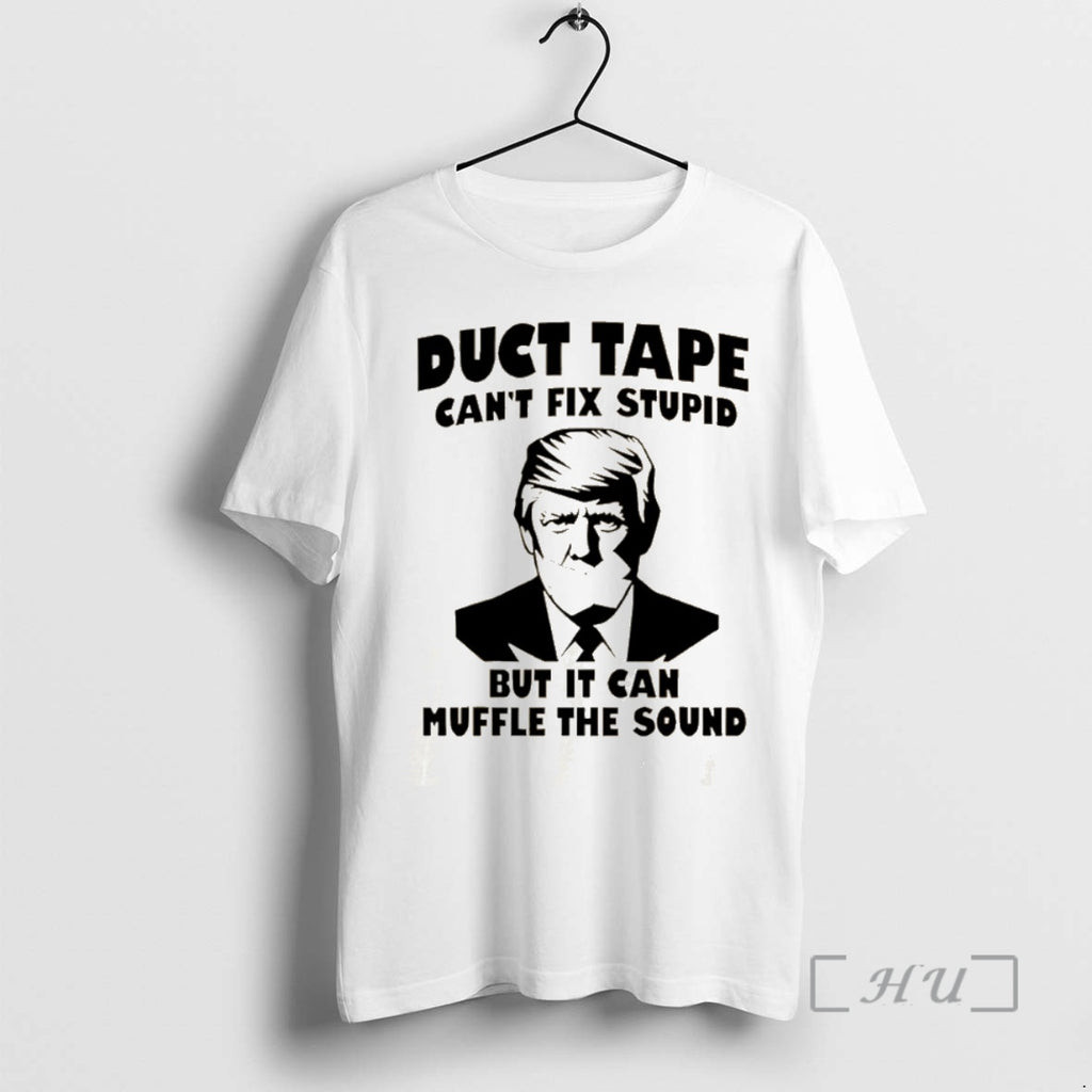Officials Trump Duct Tape Cant Fix Stupid But It Can Muffle The Sound Anti Premium T-Shirts, Hoodie, Sweatshirt