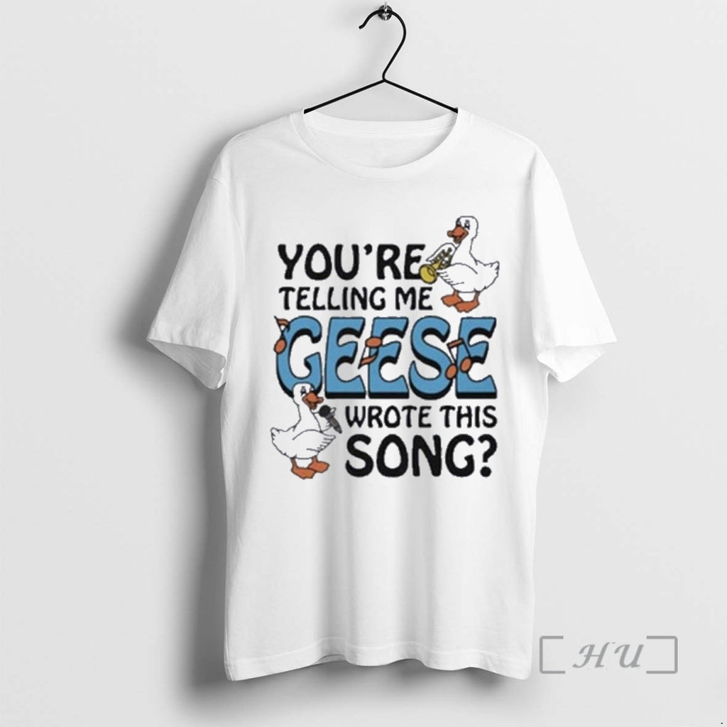 Officials Youre Telling Me Geese Wrote This Song T-Shirts, Hoodie, Sweatshirt | RetroVerseTees.com