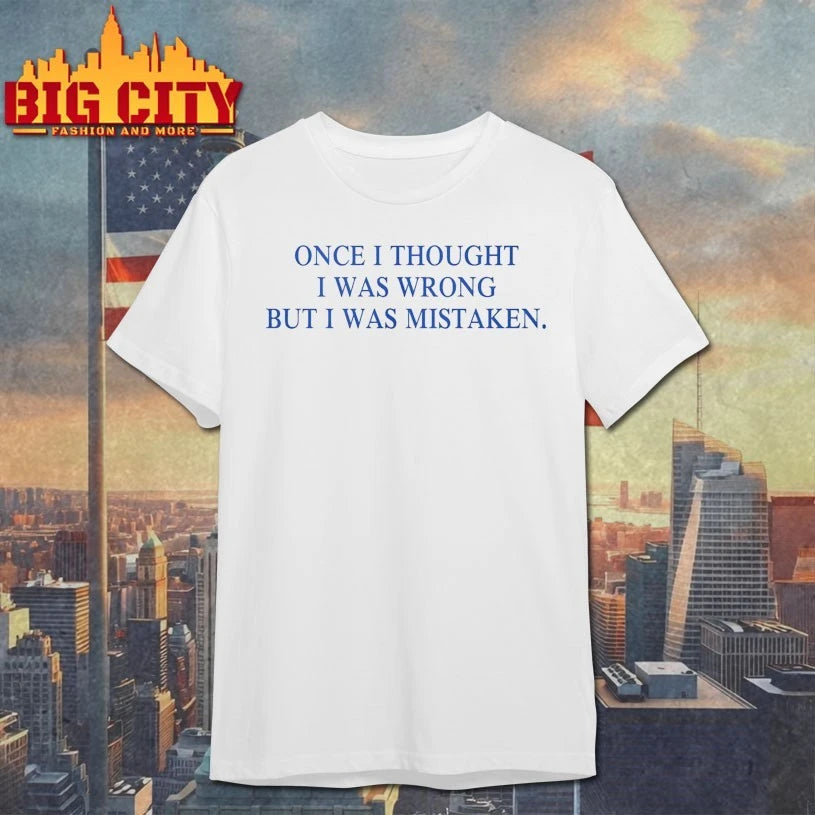 Once I Thought I Was Wrong But I Was Mistaken shirt