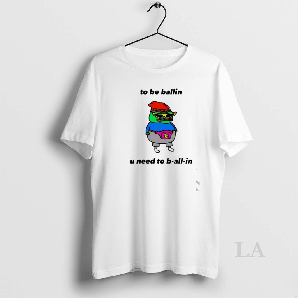 Original Frog To Be Ballin U Need To B All In T-Shirts, Hoodie, Sweatshirt | RetroVerseTees.com