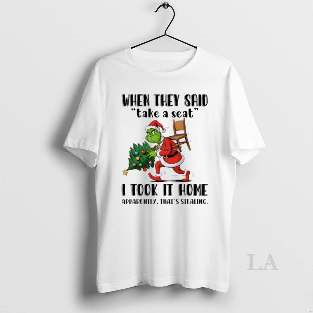 Original Grinch Santa Christmas Tree When They Said Take A Seat I Took It Home T-Shirts, Hoodie, Sweatshirt