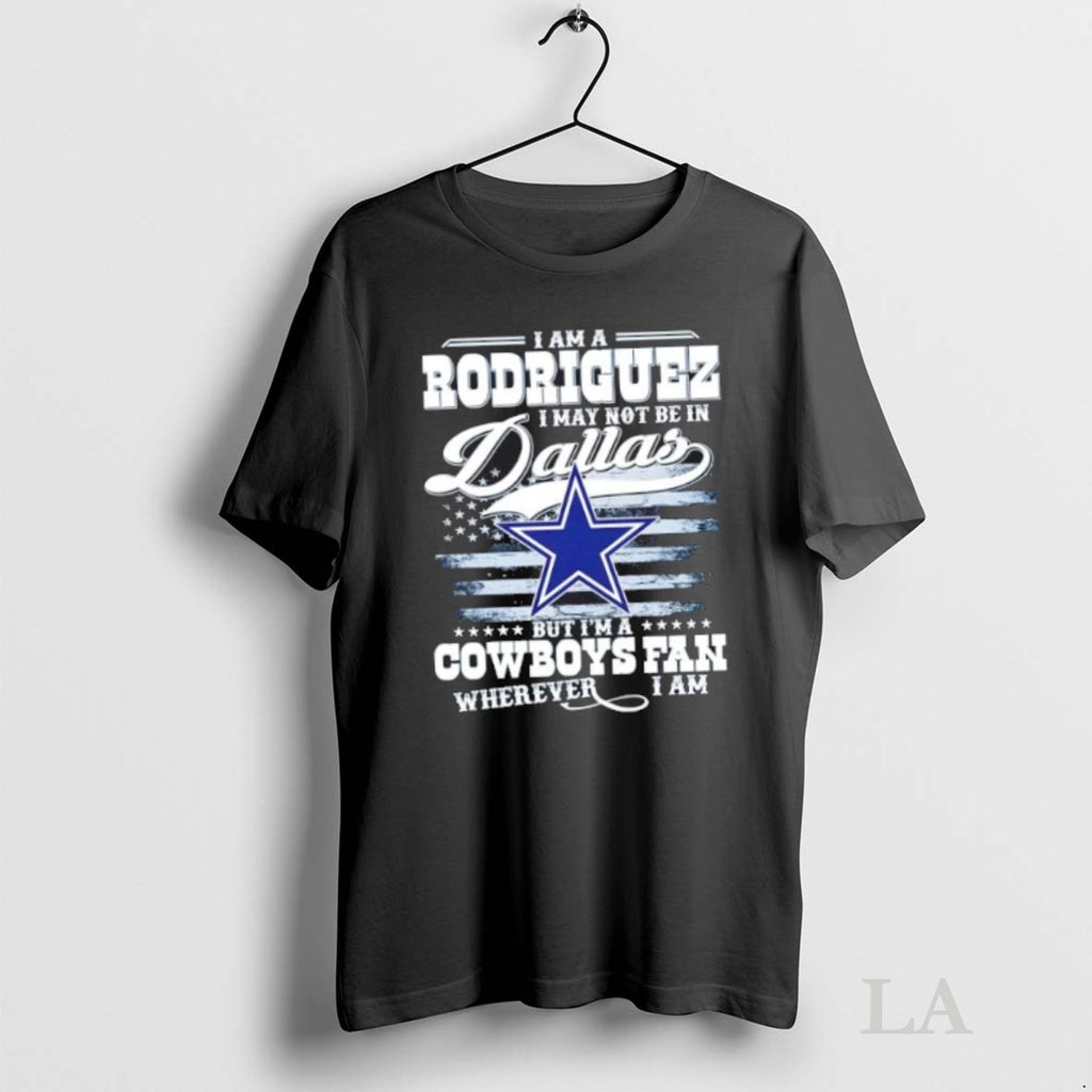 Original I Am A Rodriguez I May Not Be In Dallas But Im A Cowboys
