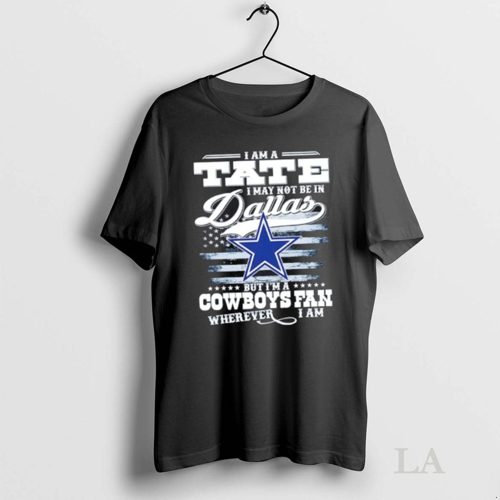 Original I Am A Tate I May Not Be In Dallas But Im A Cowboys