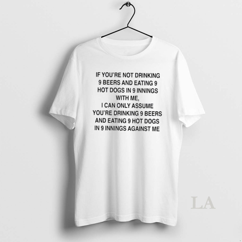 Original I Can Only Assume Youre Drinking 9 Beers And Eating 9 Hot Dogs In