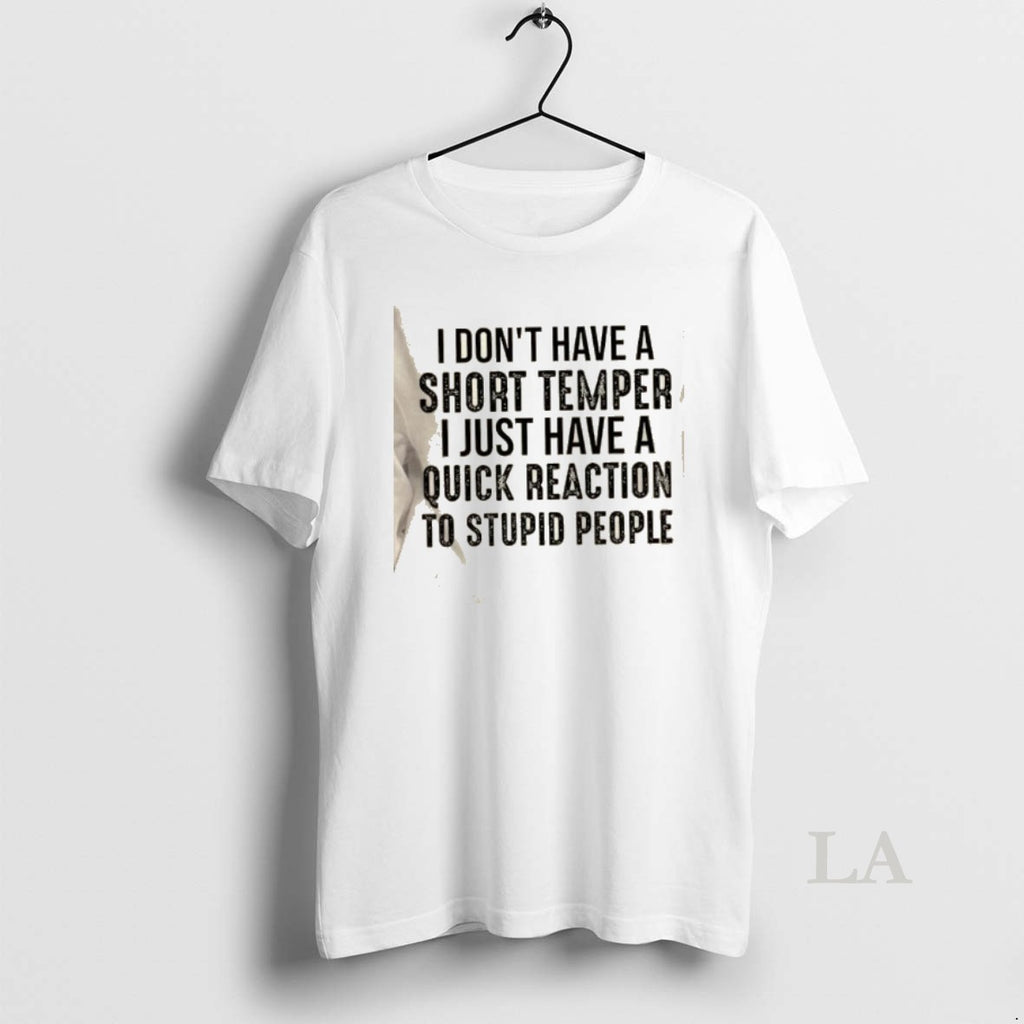 Original I Dont Have A Short Temper I Just Have A Quick Reaction To Stupid T-Shirts, Hoodie, Sweatshirt | RetroVerseTees.com