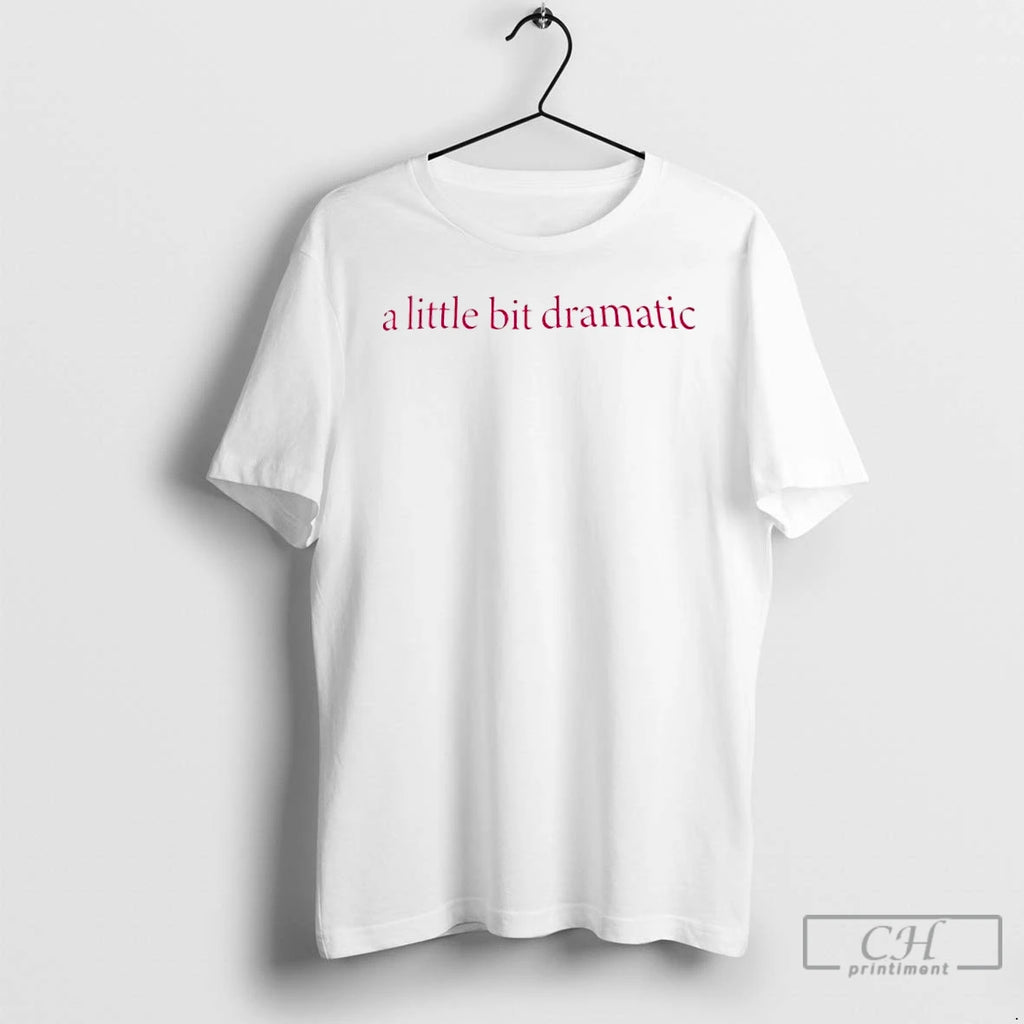 Premium A Little Bit Dramatic 2026 T-Shirts, Hoodie, Sweatshirt | RetroVerseTees.com