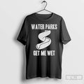 Premium Funny Water Parks Get Me Wet T-Shirts, Hoodie, Sweatshirt | RetroVerseTees.com