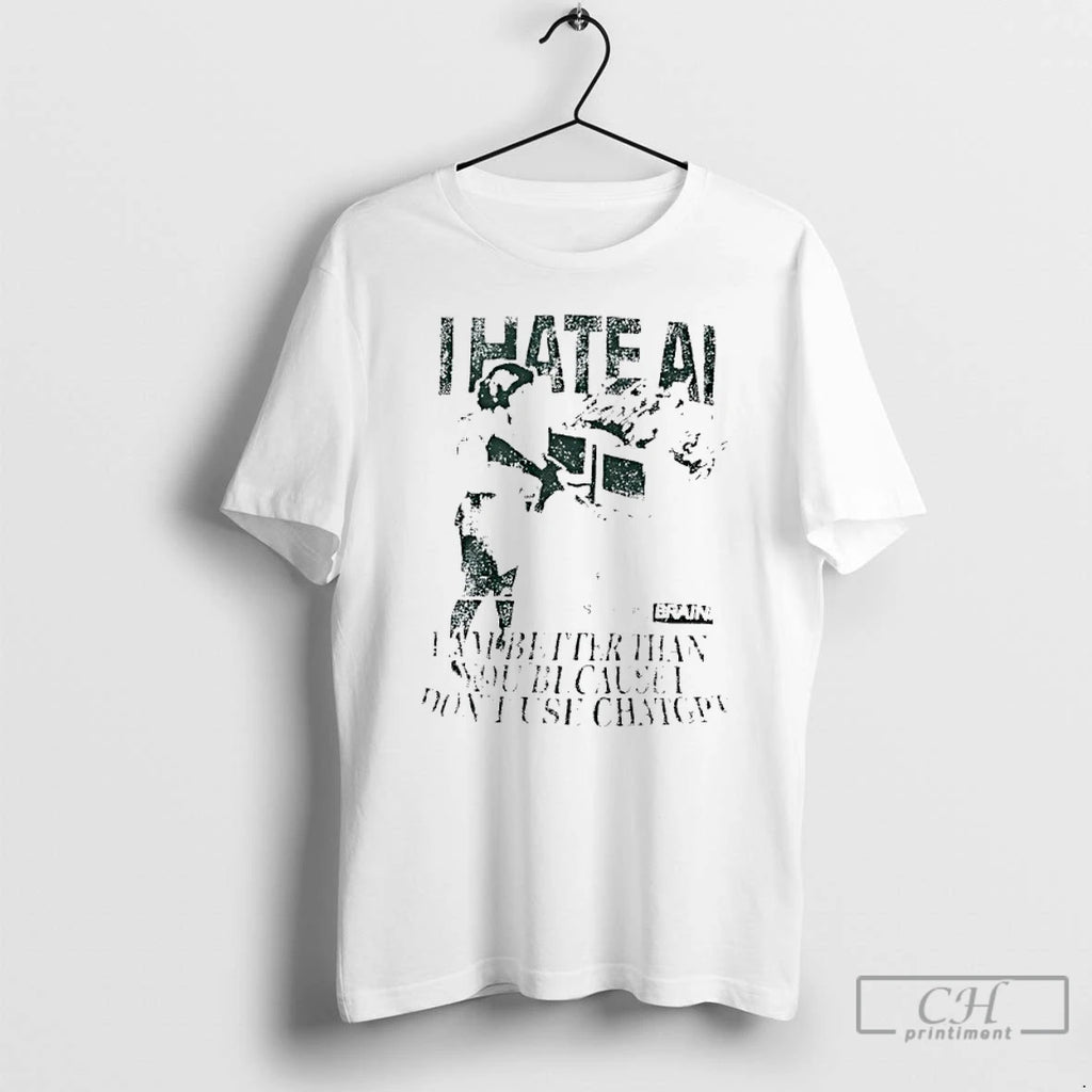 Premium I Hate Ai I Am Better Than You Because I Dont Use Chat Gpt T-Shirts, Hoodie, Sweatshirt | RetroVerseTees.com