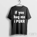 Premium If You Hug Me I Purr T-Shirts, Hoodie, Sweatshirt | RetroVerseTees.com