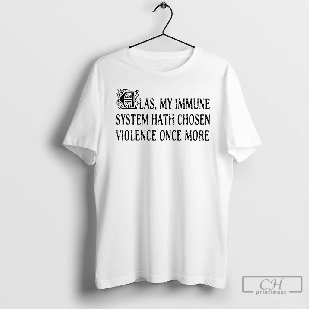 Premium Las My Immune System Hath Chosen Violence Once More T-Shirts, Hoodie, Sweatshirt | RetroVerseTees.com