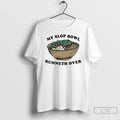 Premium My Slop Bowl Runneth Over T-Shirts, Hoodie, Sweatshirt | RetroVerseTees.com