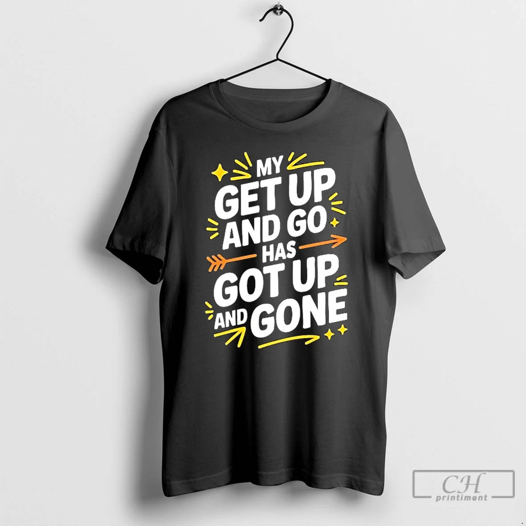 Premium My Get Up And Go Has Got Up Gone T-Shirts, Hoodie, Sweatshirt | RetroVerseTees.com