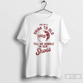 Premium Ohio State And Well Drink To Old Till We Wobble In Our Shoes T-Shirts, Hoodie, Sweatshirt | RetroVerseTees.com