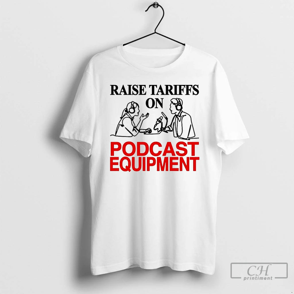 Premium Raise Tariffs On Podcast Equipment T-Shirts, Hoodie, Sweatshirt | RetroVerseTees.com