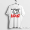 Premium Raise Tariffs On Podcast Equipment T-Shirts, Hoodie, Sweatshirt | RetroVerseTees.com