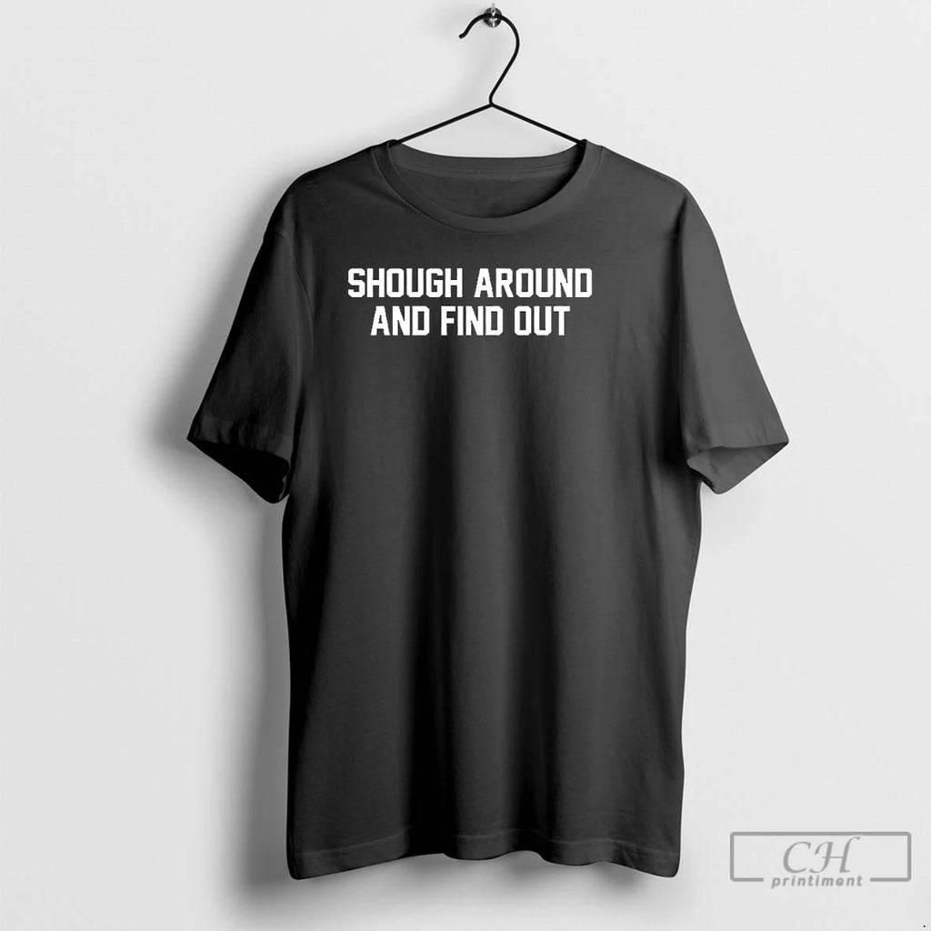 Premium Shough Around And Find Out T-Shirts, Hoodie, Sweatshirt | RetroVerseTees.com