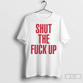 Premium Shut The Fuck Up T-Shirts, Hoodie, Sweatshirt | RetroVerseTees.com