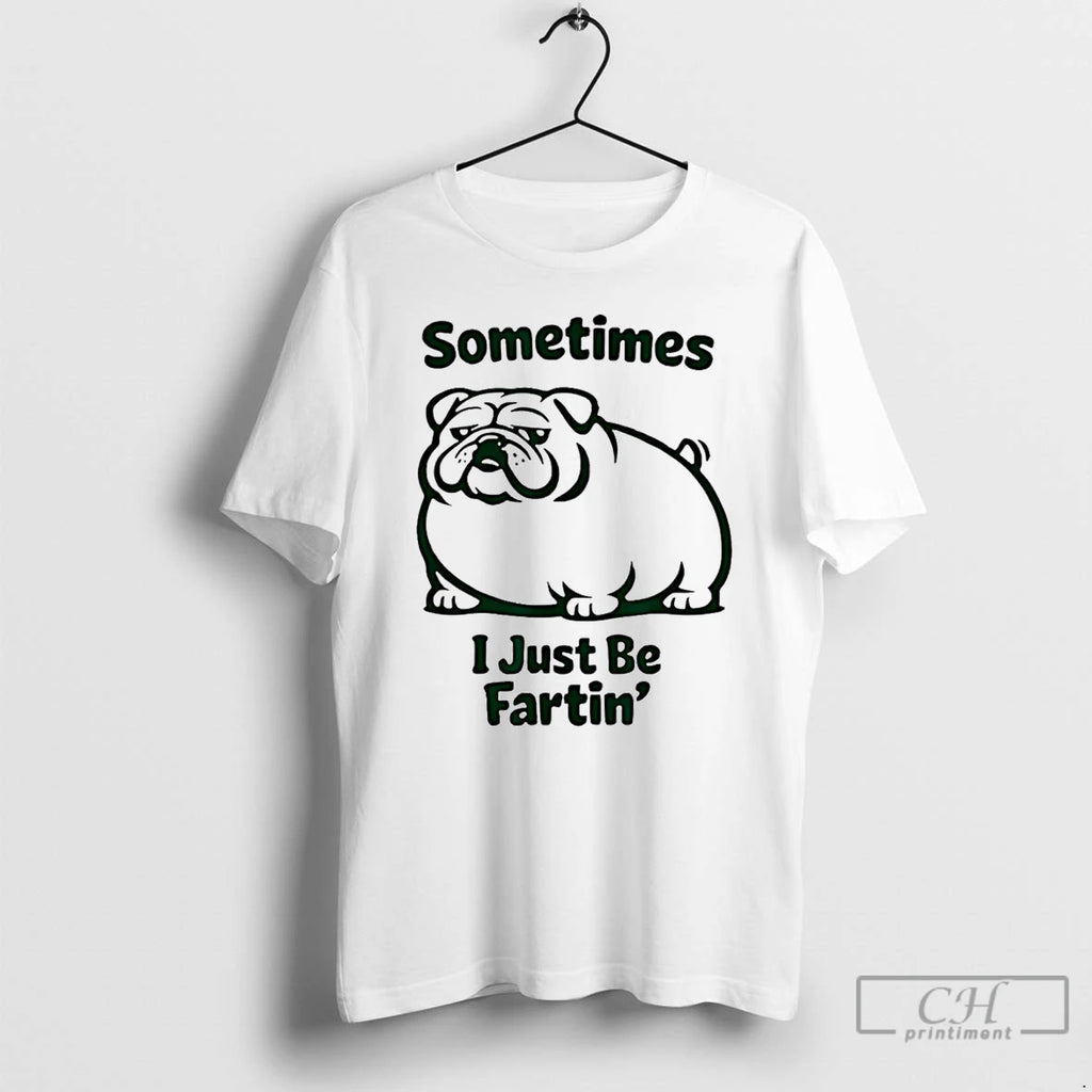 Premium Sometimes I Just Be Fartin Dog Farting Bulldog T-Shirts, Hoodie, Sweatshirt | RetroVerseTees.com