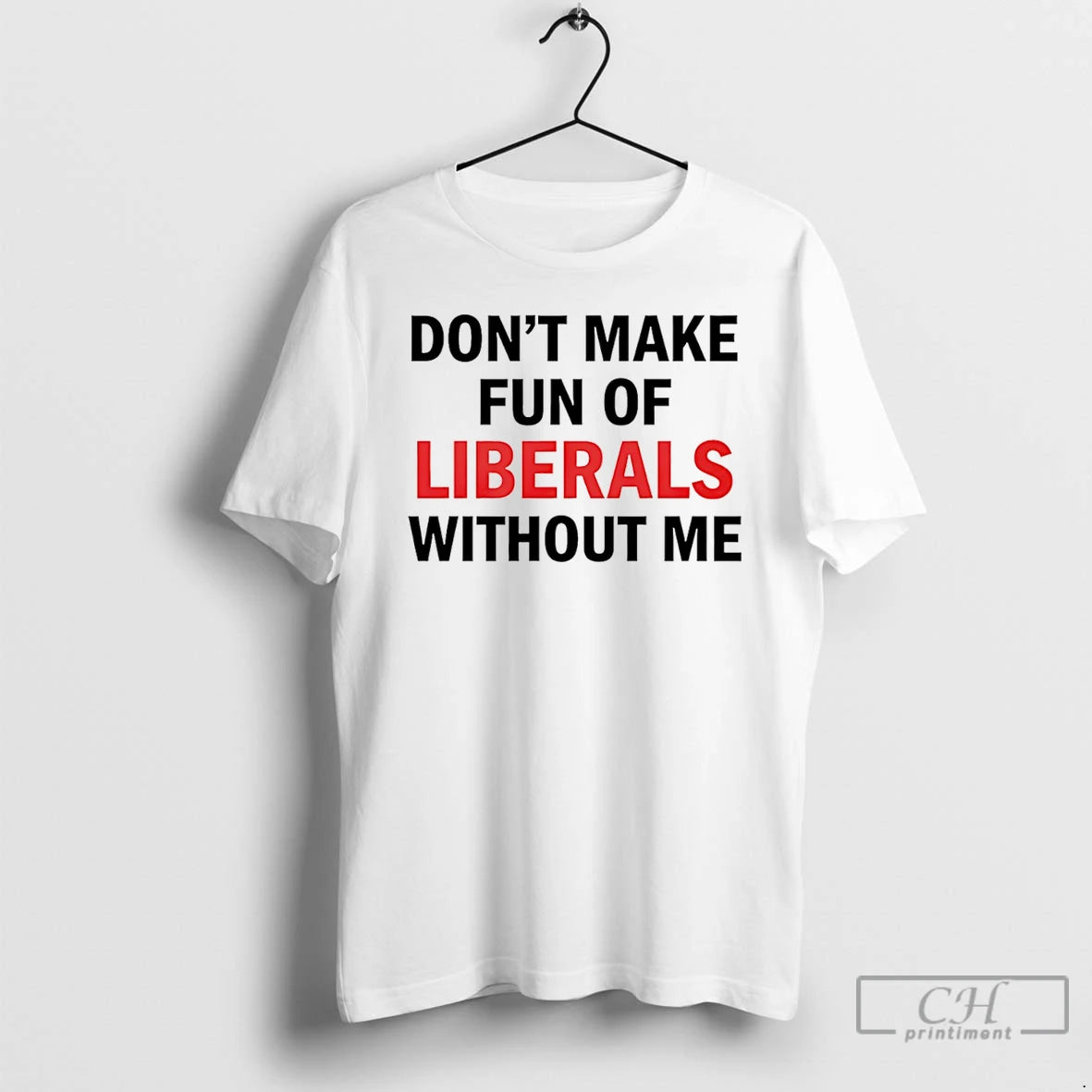 Premium Dont Make Fun Of Liberals Without Me T-Shirts, Hoodie, Sweatshirt | RetroVerseTees.com