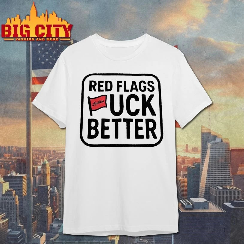 Red Flags Fuck Better Shirt