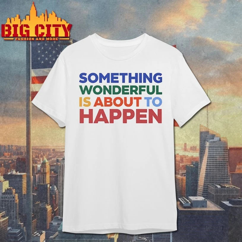 Something Wonderful Is About To Happen color text shirt